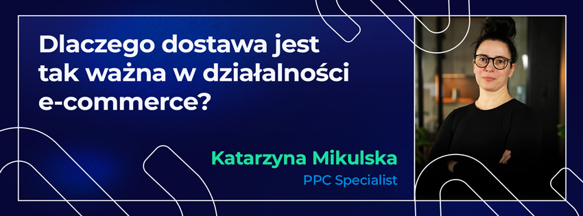 Dlaczego dostawa jest tak ważna w działalności e-commerce?